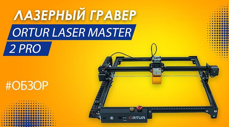 Обзор лазерного гравера Ortur Laser Master 2 Pro